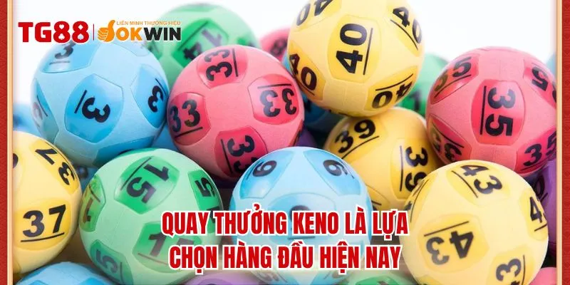 Quay thưởng Keno là lựa chọn hàng đầu hiện nay