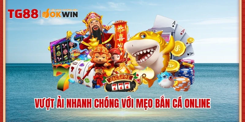 Vượt ải nhanh chóng với mẹo bắn cá online